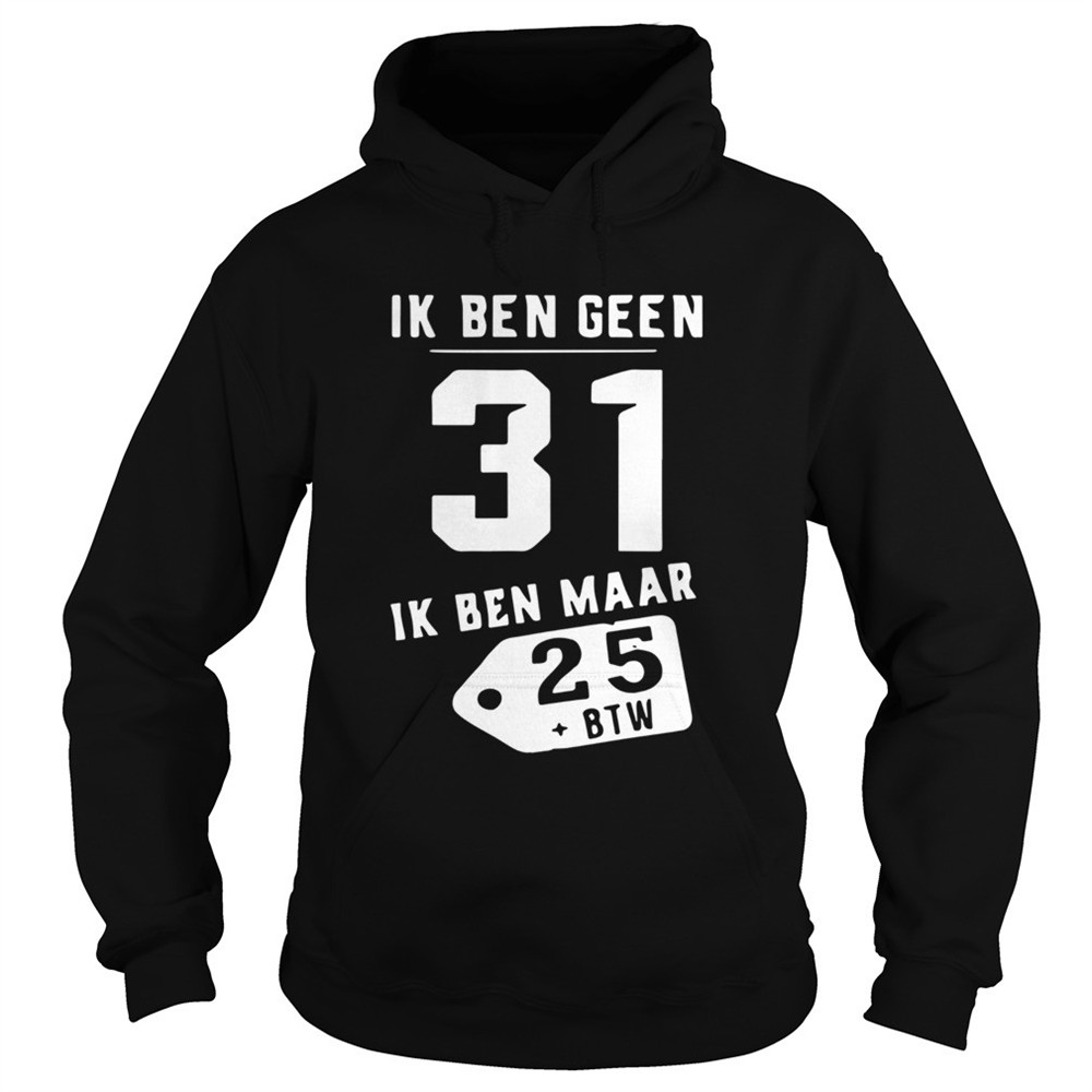 ik-ben-geen-31-ik-ben-maar-25-btw-shirt-ez51504k Ik Ben Geen 31 Ik Ben Maar 25 Btw shirt