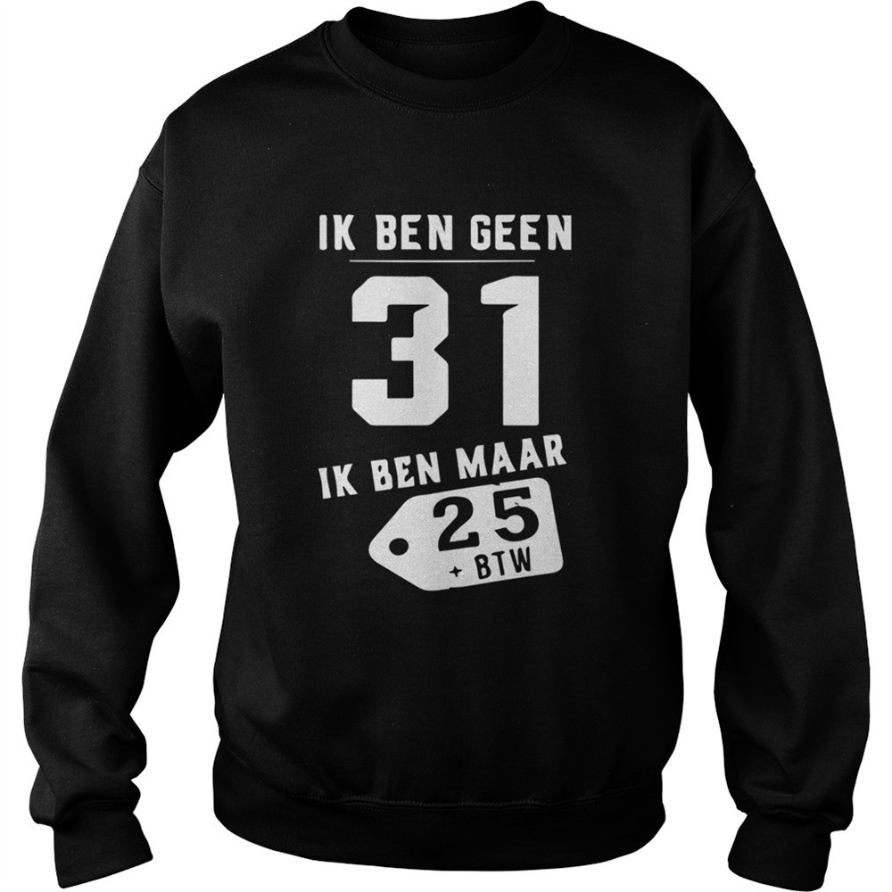 Ik Ben Geen 31 Ik Ben Maar 28 BTW shirt
