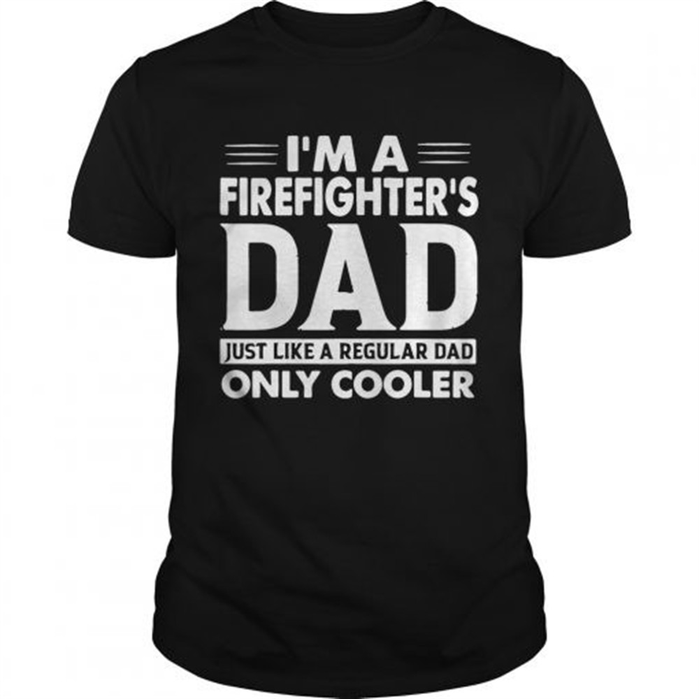 im-a-firefighters-dad-only-cooler-shirt-1w746rw8 Im A Firefighters Dad Only Cooler Shirt