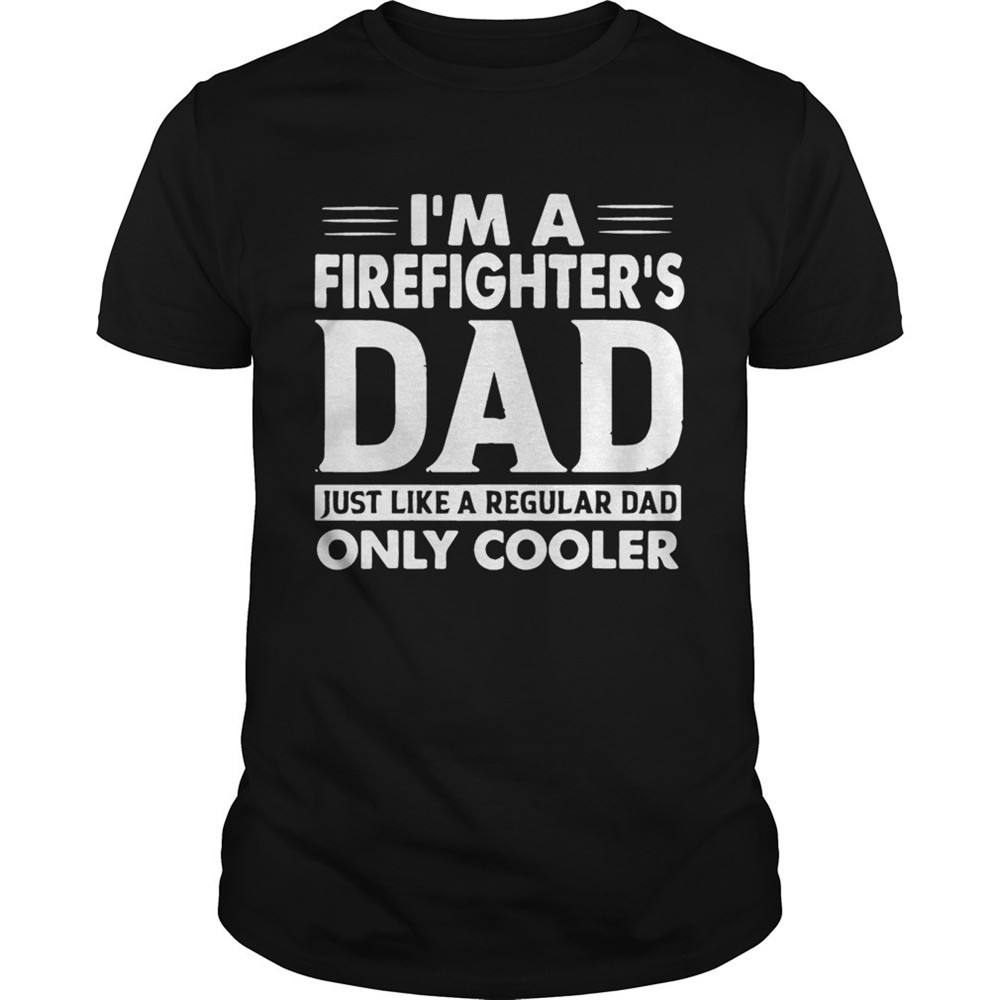 im-a-firefighters-dad-only-cooler-shirt-1w746rw8 Im A Firefighters Dad Only Cooler Shirt