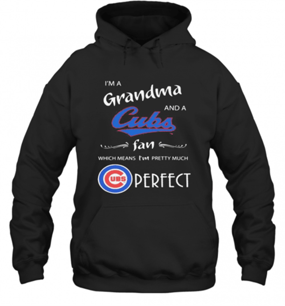 IM A Grandma And A Chicago Cubs Fan Which Means IM Pretty Much Perfect T-Shirt