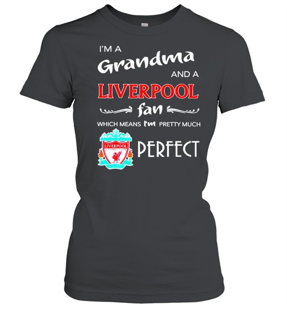 im-a-grandma-and-a-liverpool-fan-which-means-im-pretty-much-perfect-shirt-iny1ifre Im a grandma and a Liverpool fan which means Im pretty much perfect shirt