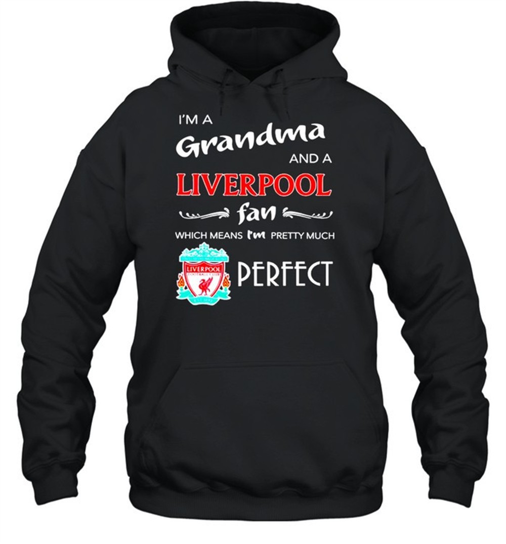 Im a grandma and a Liverpool fan which means Im pretty much perfect shirt