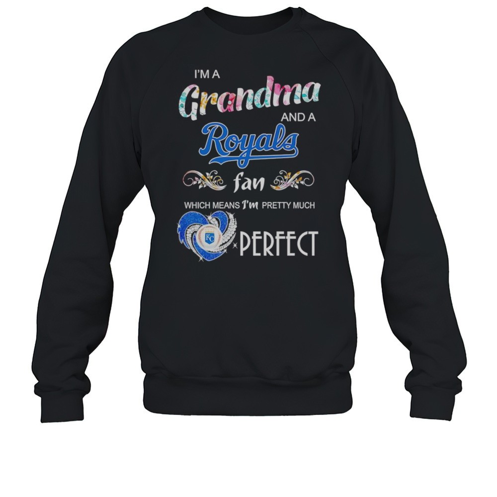 Im A Grandma And A Royals Fan Which Means Im Pretty Much Perfect Shirt