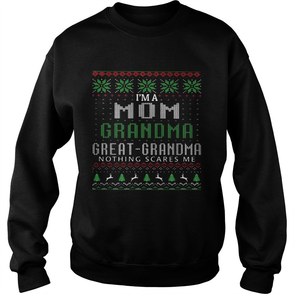 Im a mom grandma great grandma nothing scares me ugly shirt