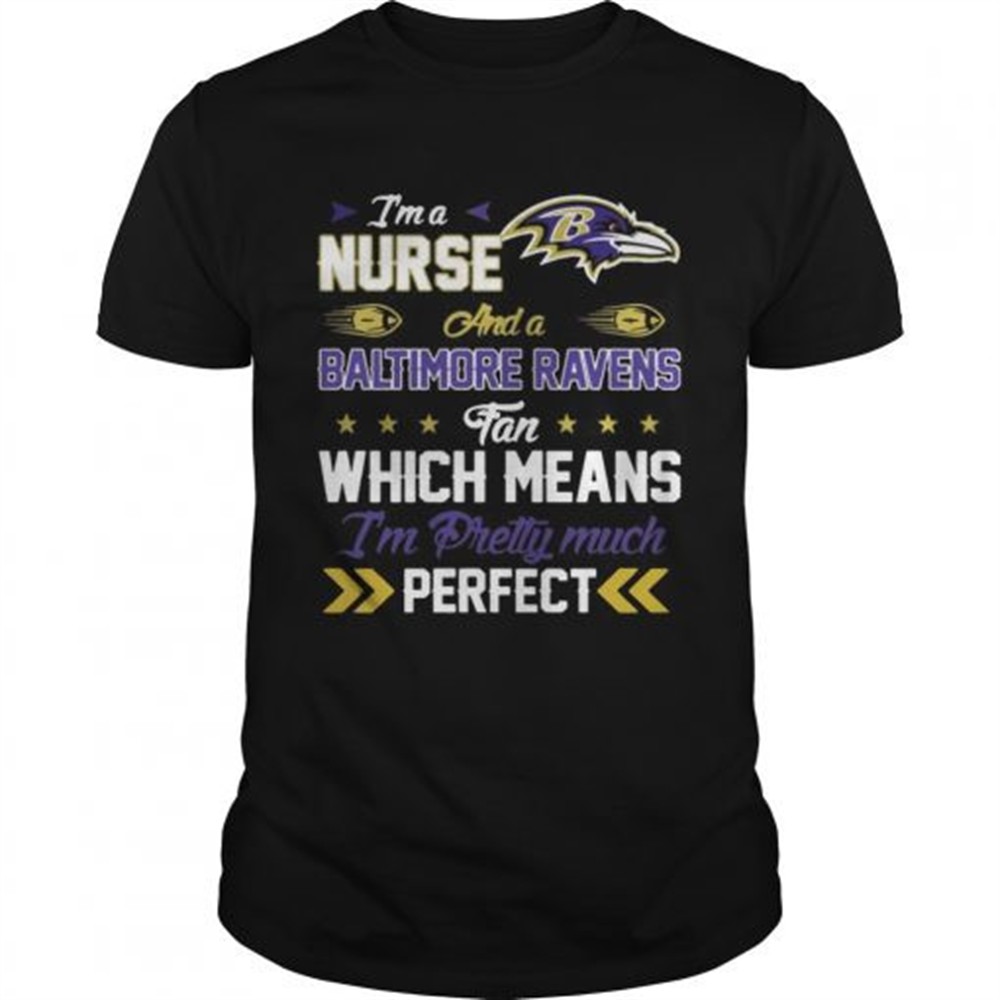 Im A Nurse Ravens Fan And Im Pretty Much Perfect Shirt
