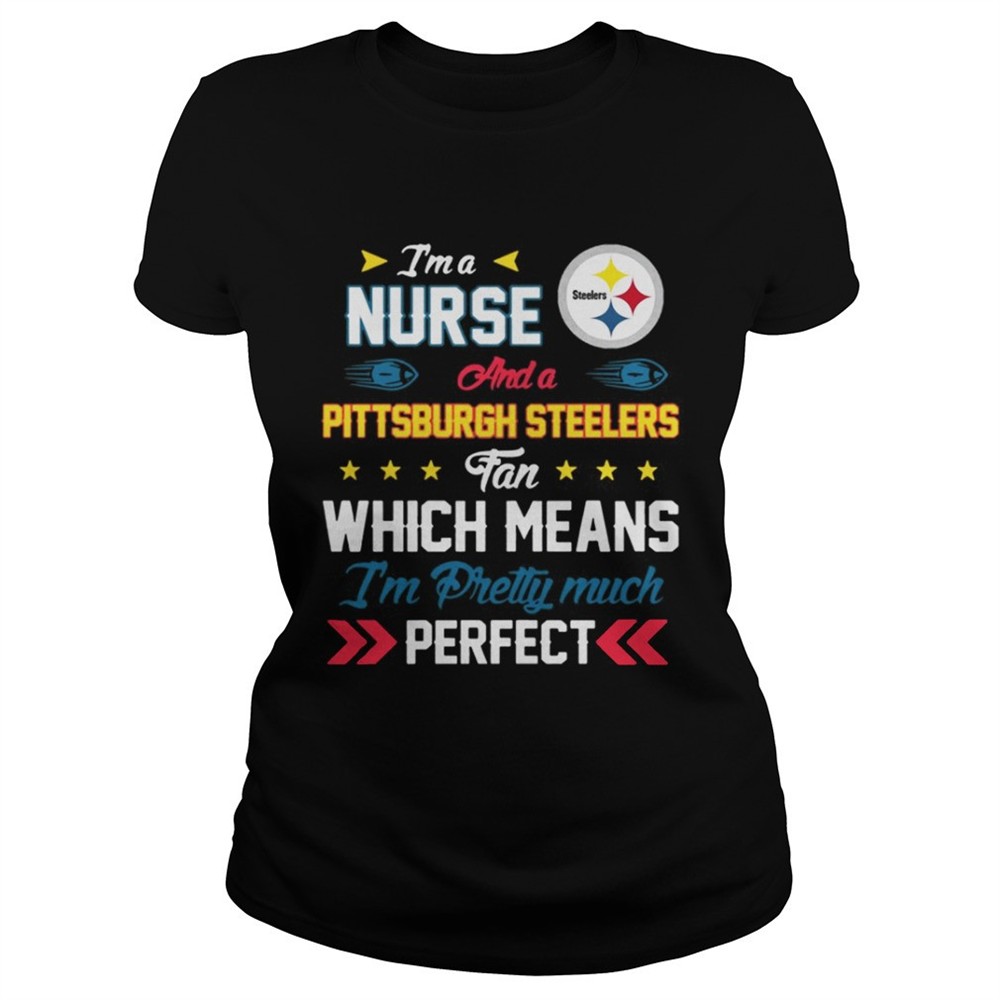 Im A Nurse Steelers Fan And Im Pretty Much Perfect Shirt