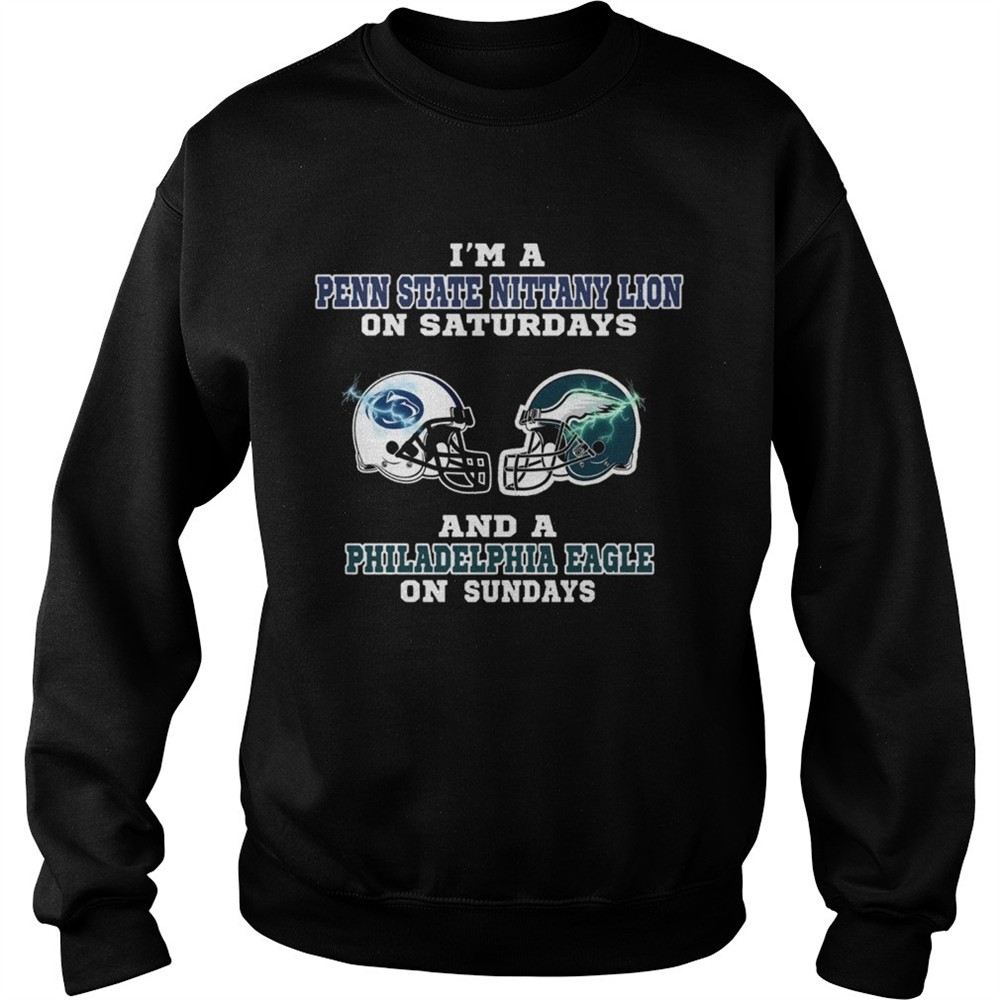 Im a Penn State Nittany Lion on Saturdays and a Philadelphia Eagle on sundays shirt