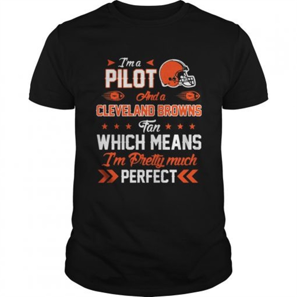 Im A Pilot Browns Fan And Im Pretty Much Perfect Shirt