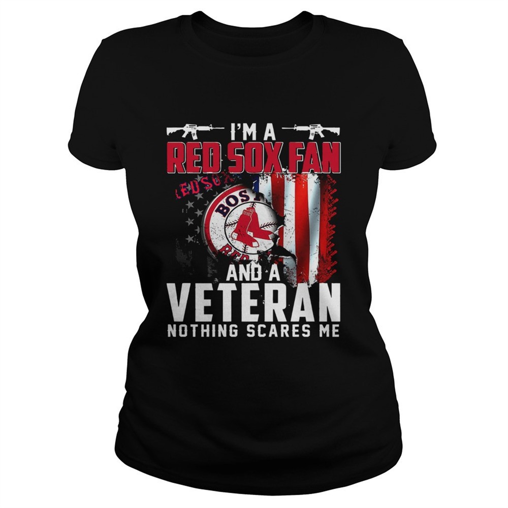 im-a-red-sox-fan-and-a-veteran-nothing-scares-me-shirt-vwy05ji1 Im a Red Sox fan and a veteran nothing scares me shirt