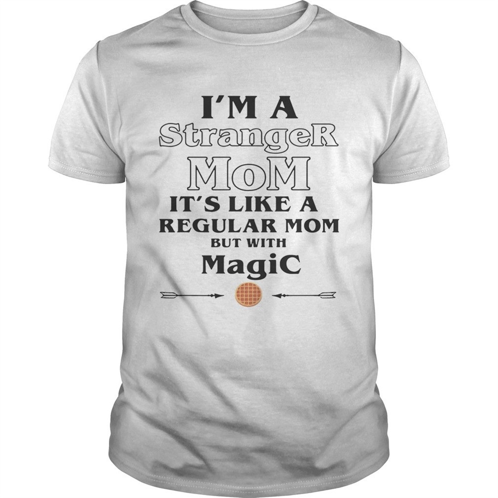 im-a-stranger-mom-its-like-a-regular-mom-but-with-magic-shirt-i95v85i2 Im a Stranger Mom its like a regular Mom but with magic shirt
