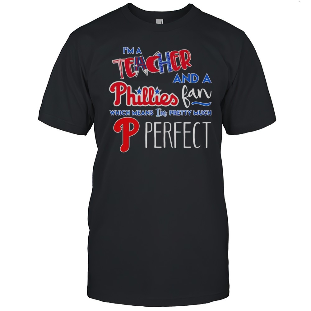 im-a-teacher-and-a-phillies-fan-which-means-im-pretty-much-perfect-shirt-bpdhufhm Im A Teacher And A Phillies Fan Which Means Im Pretty Much Perfect Shirt