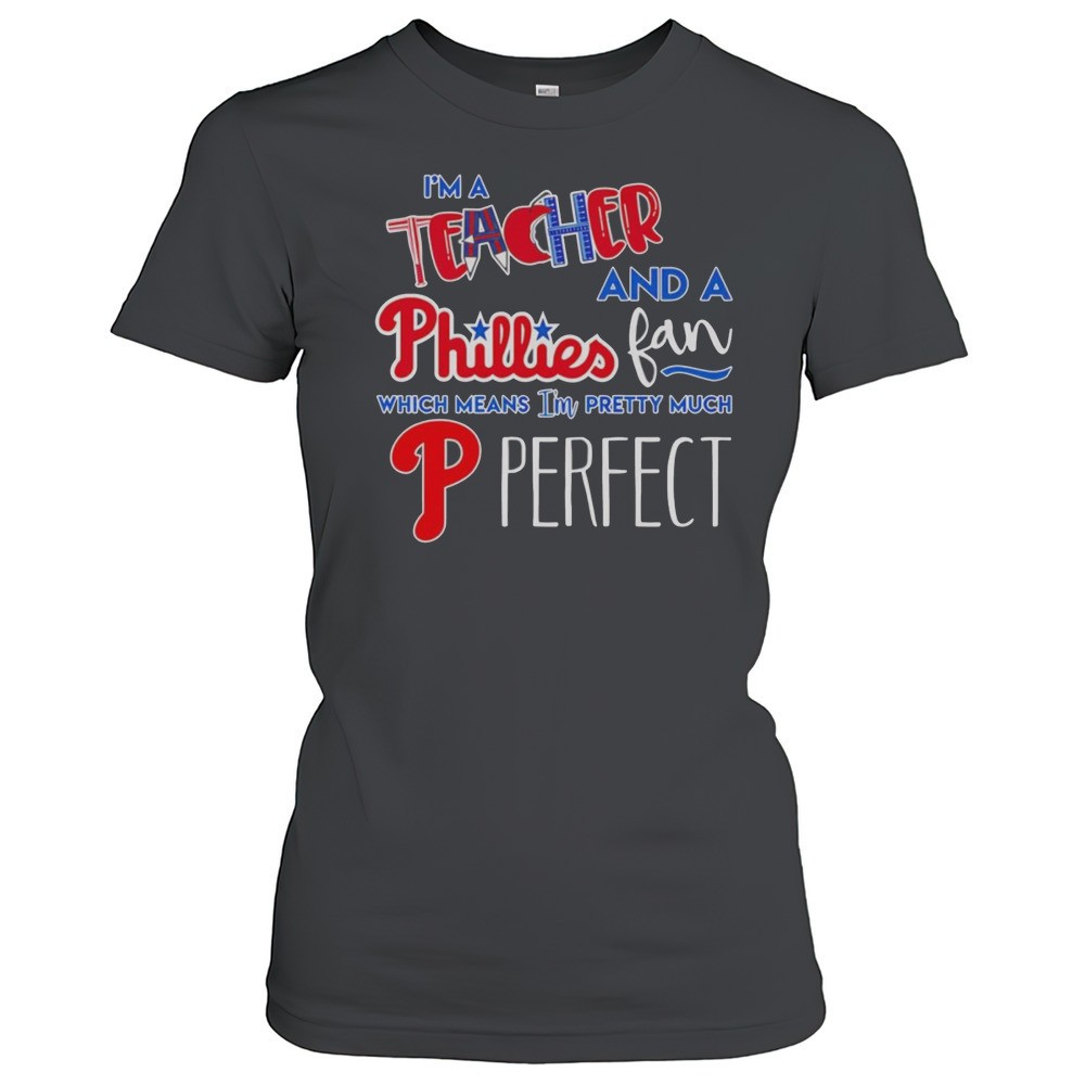im-a-teacher-and-a-phillies-fan-which-means-im-pretty-much-perfect-shirt-bpdhufhm Im A Teacher And A Phillies Fan Which Means Im Pretty Much Perfect Shirt