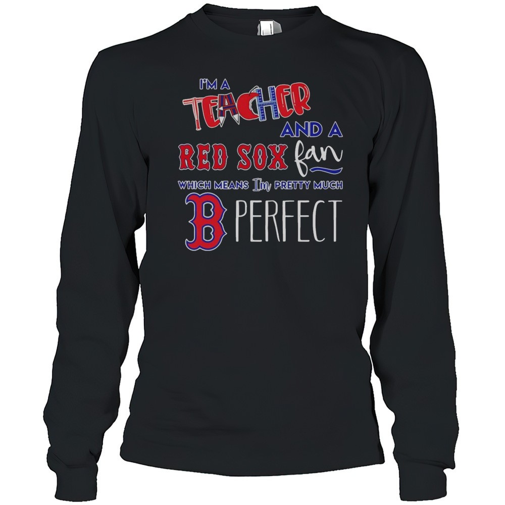 im-a-teacher-and-a-red-sox-fan-which-means-im-pretty-much-perfect-shirt-z4izyabt Im A Teacher And A Red Sox Fan Which Means Im Pretty Much Perfect Shirt