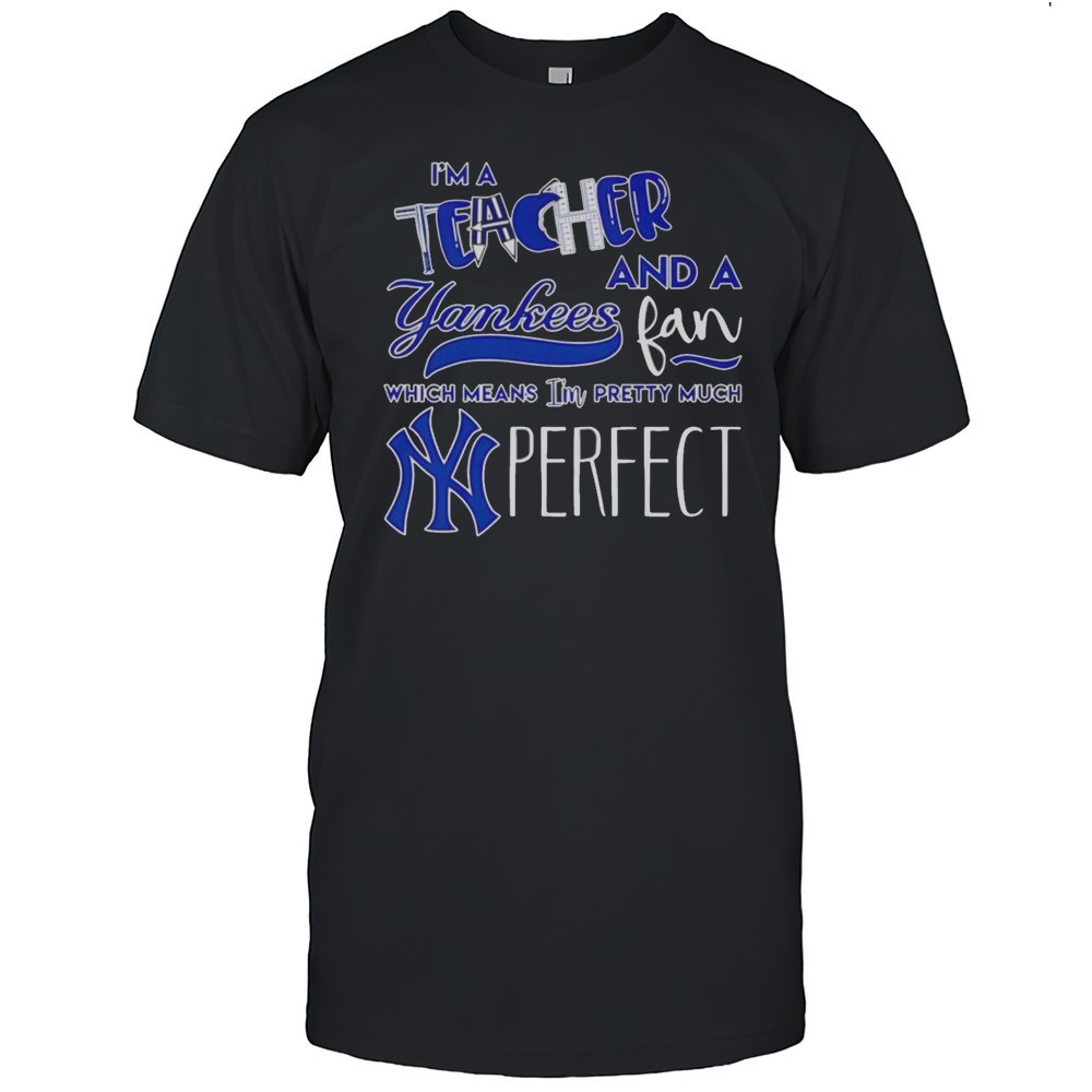 im-a-teacher-and-a-yankees-fan-which-means-im-pretty-much-perfect-shirt-3cy5df05 Im A Teacher And A Yankees Fan Which Means Im Pretty Much Perfect Shirt
