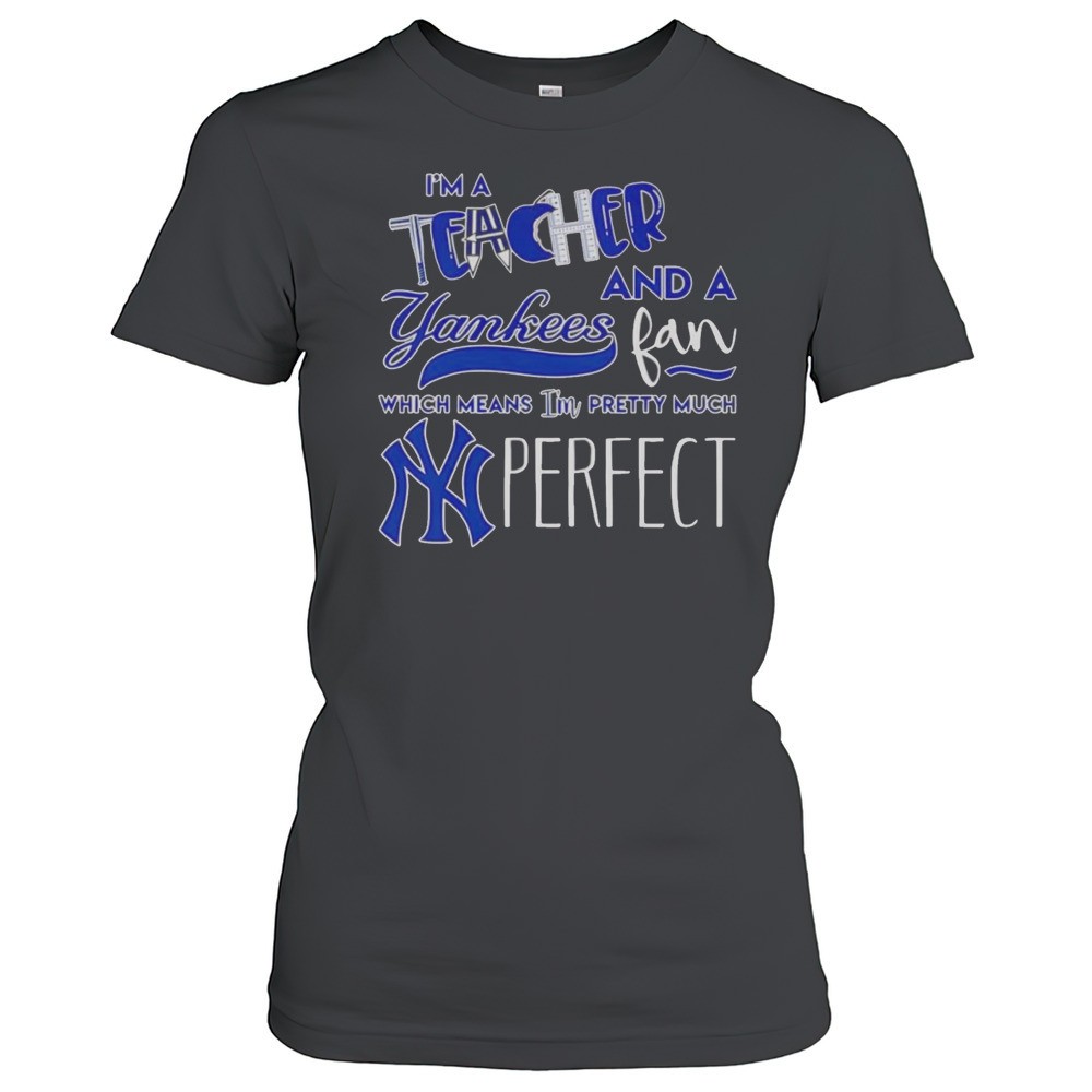 im-a-teacher-and-a-yankees-fan-which-means-im-pretty-much-perfect-shirt-3cy5df05 Im A Teacher And A Yankees Fan Which Means Im Pretty Much Perfect Shirt