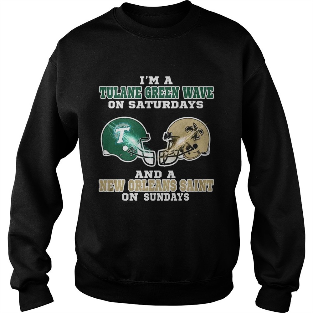 Im a Tulane Green Wave on Saturdays and a New Orleans Saint on Sundays shirt