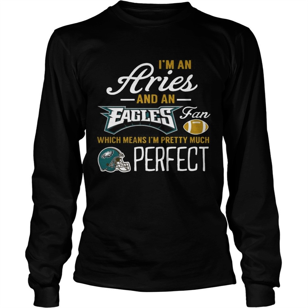 im-an-aries-an-eagles-fan-and-im-pretty-much-perfect-shirt-2yt4vzb4 Im An Aries An Eagles Fan And Im Pretty Much Perfect Shirt