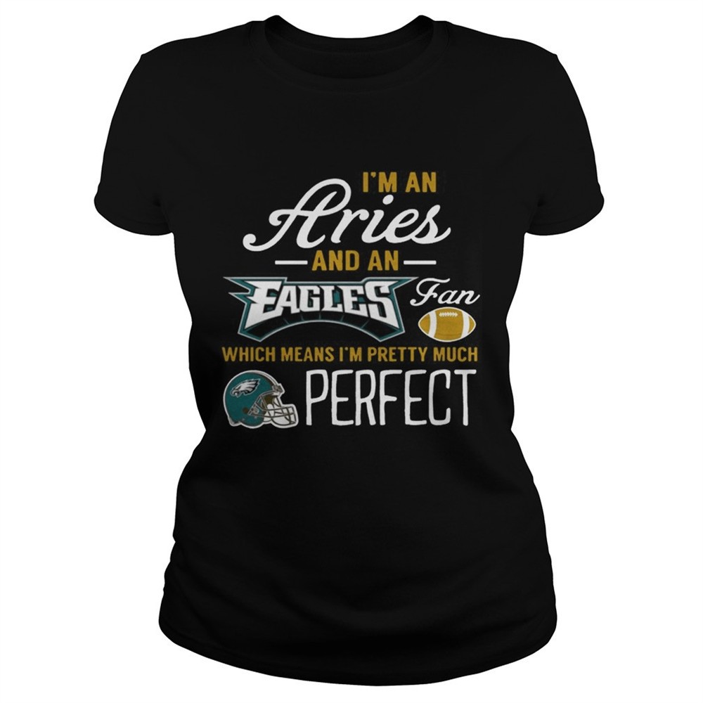 Im An Aries An Eagles Fan And Im Pretty Much Perfect Shirt
