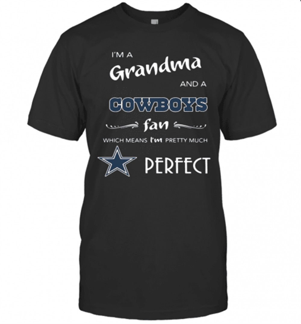IM Grandma And A Cowboys Fan Which Means IM Pretty Much Perfect T-Shirt