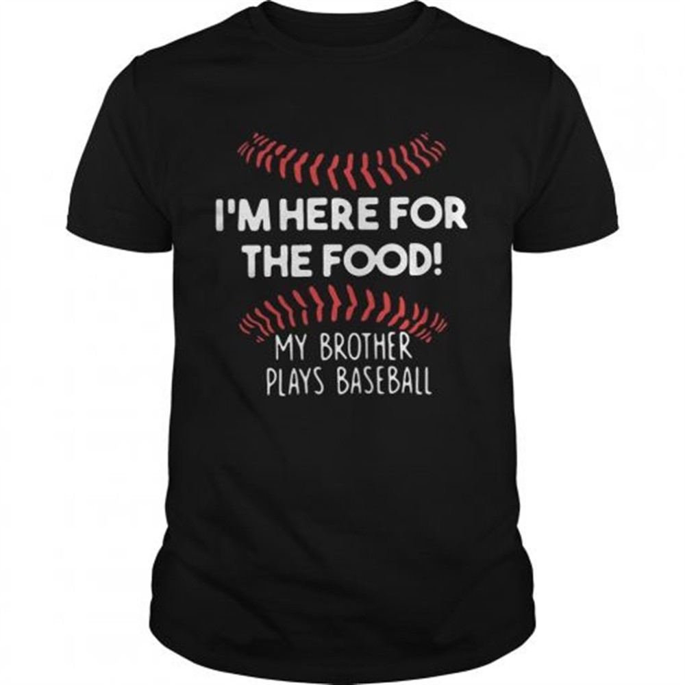 im-here-for-the-food-my-brother-plays-baseball-shirt-n3zw9zfb Im here for the food my brother plays baseball shirt
