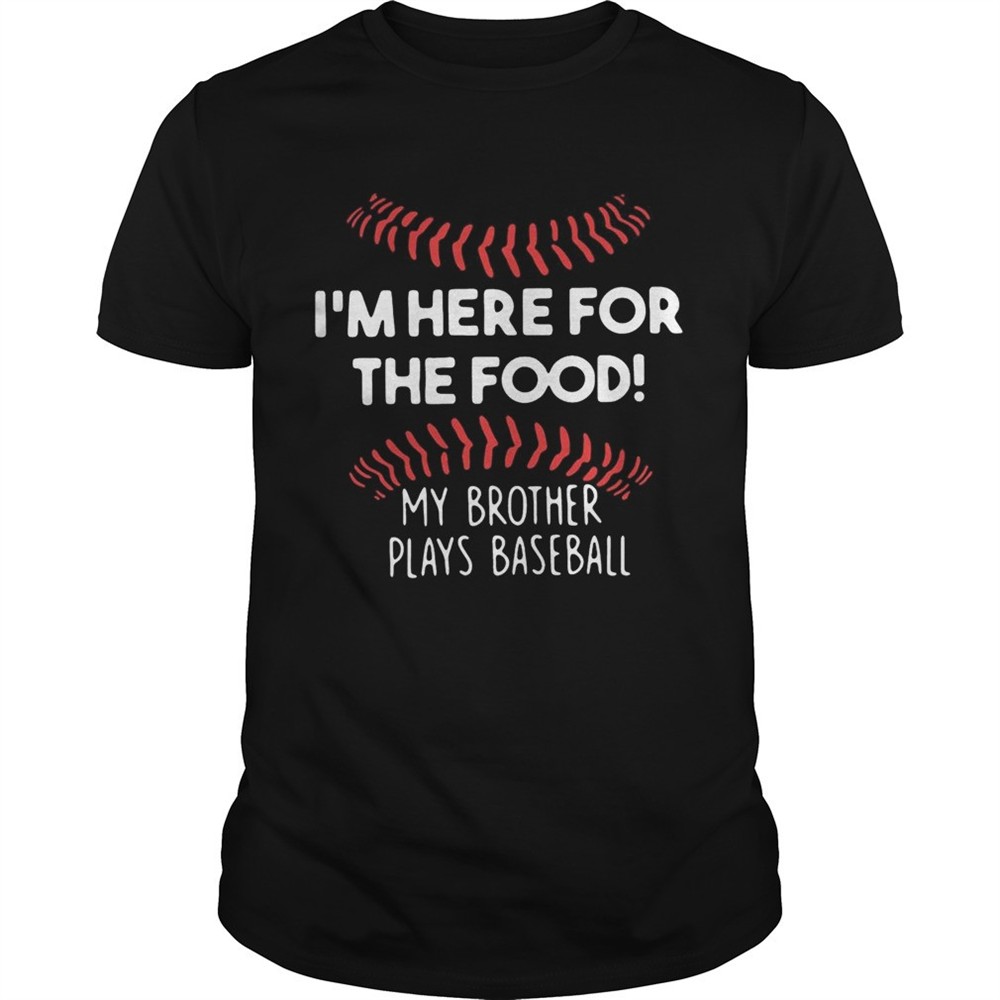 im-here-for-the-food-my-brother-plays-baseball-shirt-n3zw9zfb Im here for the food my brother plays baseball shirt