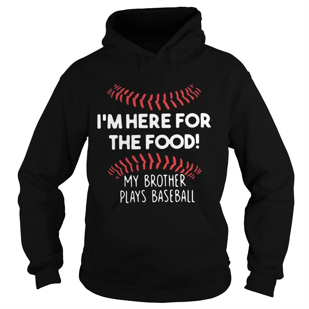 im-here-for-the-food-my-brother-plays-baseball-shirt-n3zw9zfb Im here for the food my brother plays baseball shirt