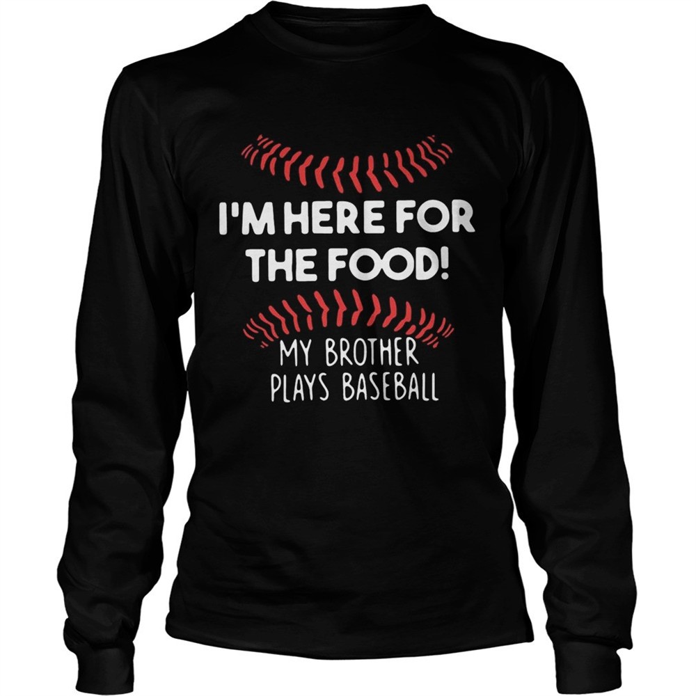 im-here-for-the-food-my-brother-plays-baseball-shirt-n3zw9zfb Im here for the food my brother plays baseball shirt