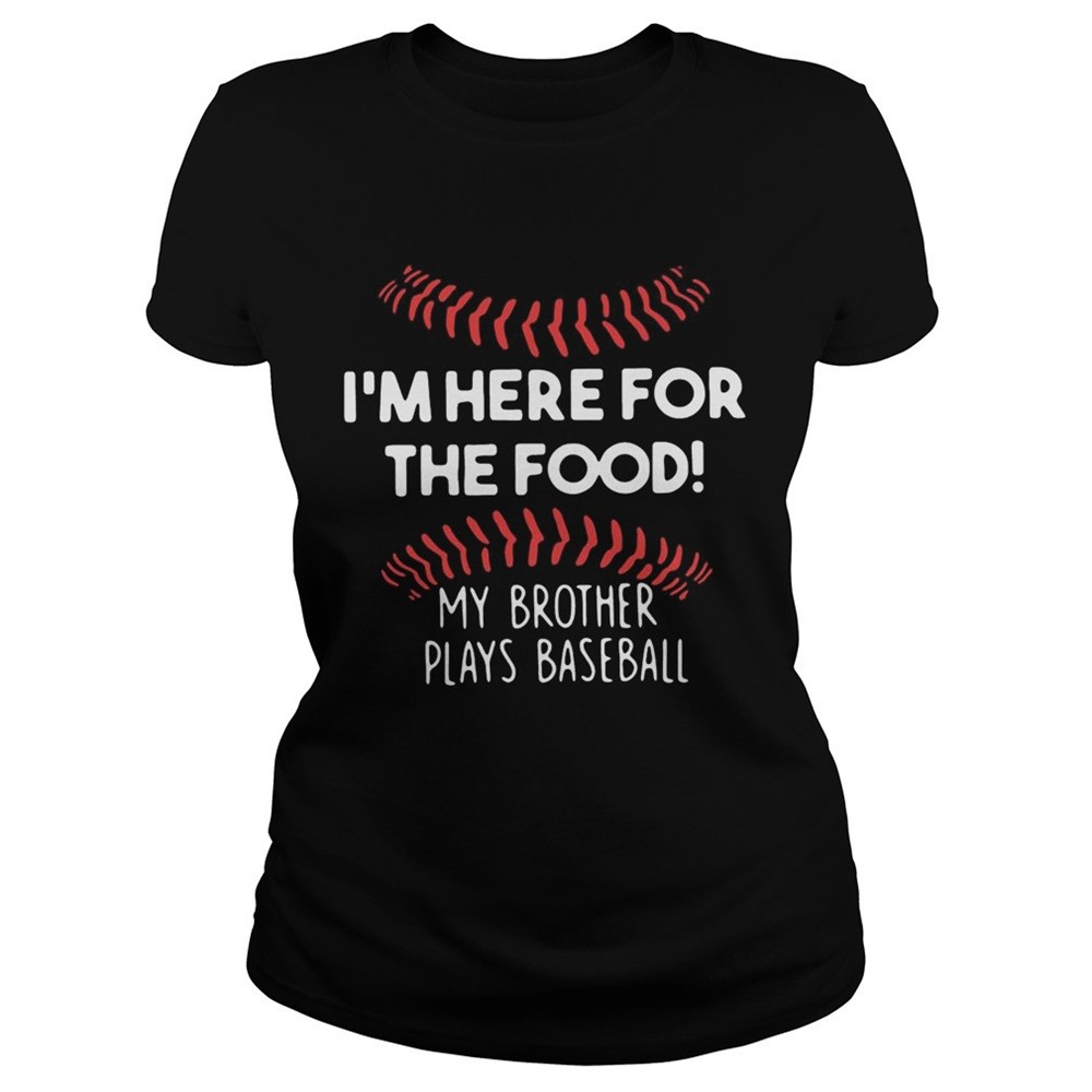 Im here for the food my brother plays baseball shirt