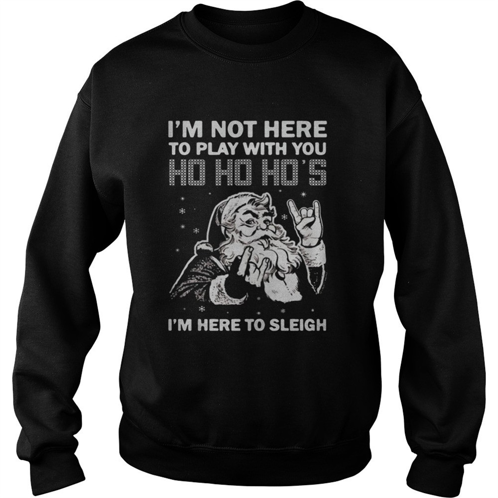 Im here to sleigh Ho Ho Ho Christmas shirt