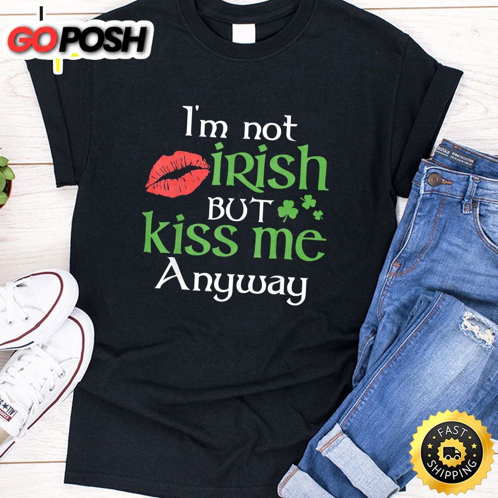 Im Not Irish But Kiss Me Anyway St. Patrick Day Irish T-Shirt