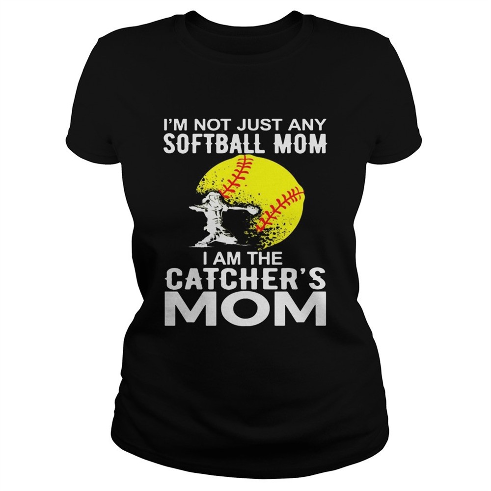 Im Not just A Softball Mom I Am The Catchers Mom tShirt