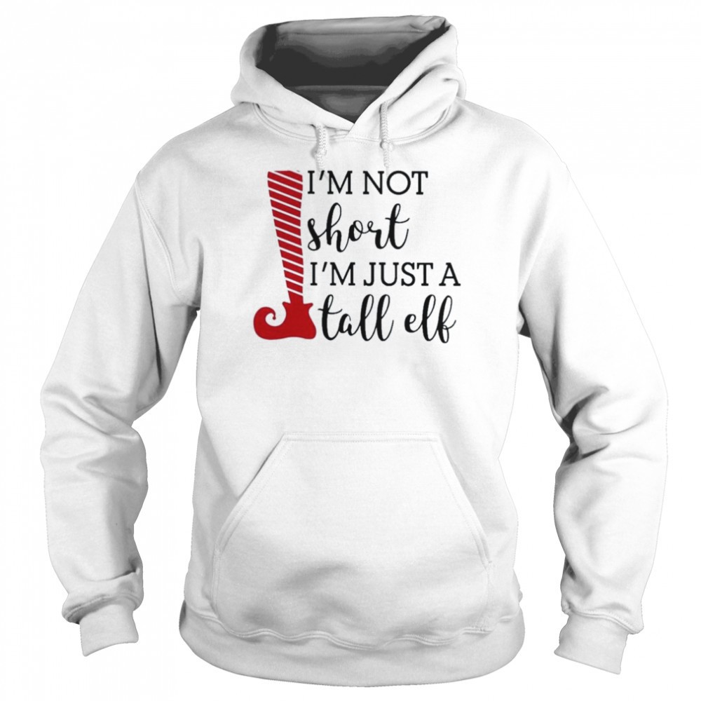 Im not short Im just a tall elf Christmas shirt