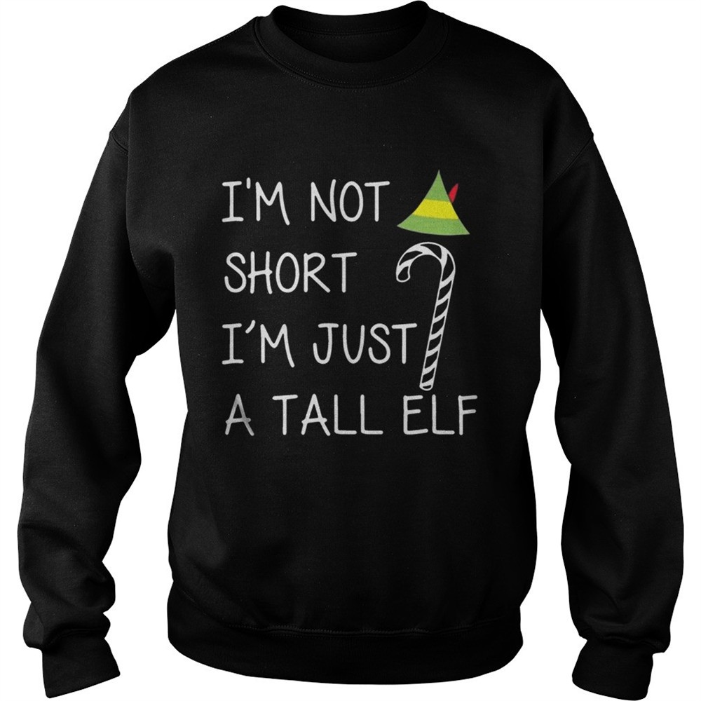 Im not short Im just a tall elf shirt