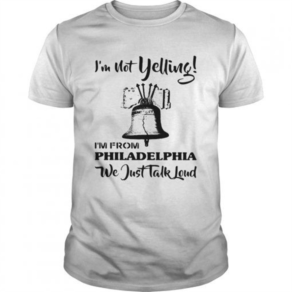 im-not-yelling-im-from-philadelphia-we-just-talk-loud-shirt-j42z8nmb Im Not Yelling Im From Philadelphia We Just Talk Loud shirt