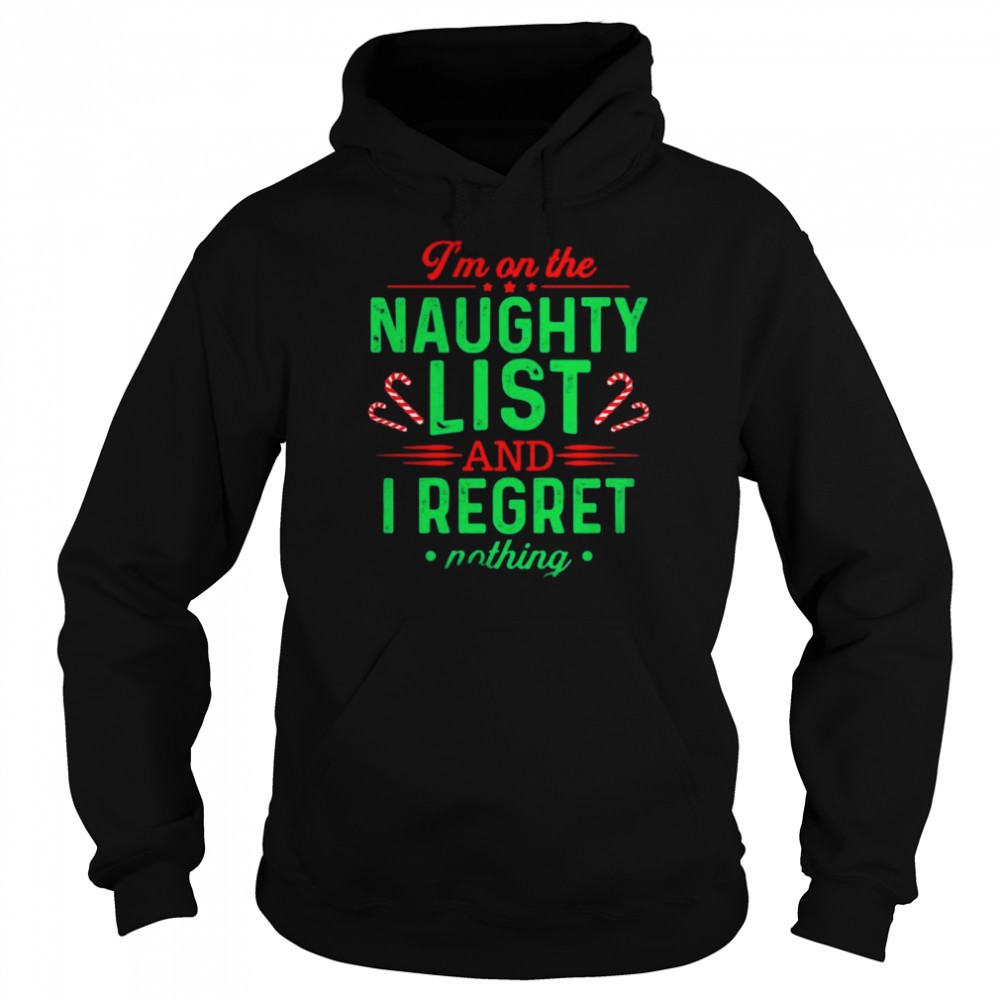 Im On The Naughty List And I Regret Nothing Christmas shirt