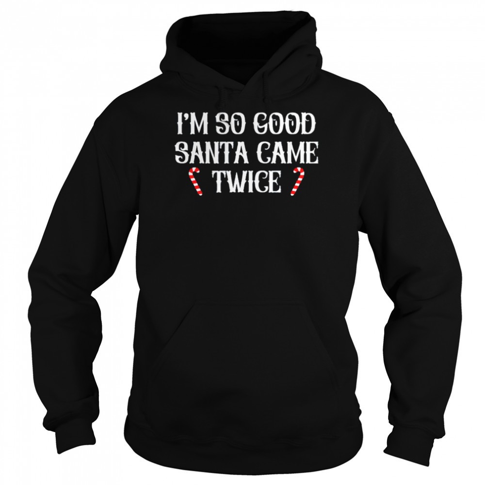 Im so good Santa came twice Christmas shirt