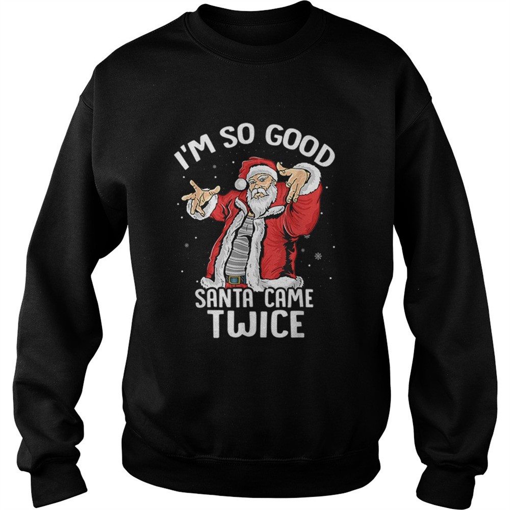 Im So Good Santa Came Twice Dirty Santa Jerk Christmas Gift shirt