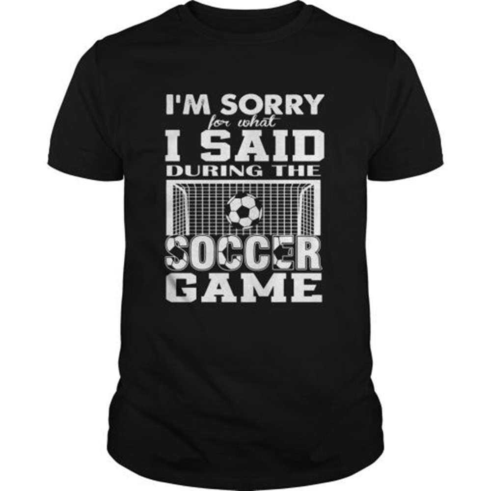 im-sorry-for-what-i-said-during-the-soccer-game-shirt-5zor753j Im Sorry For What I Said During The Soccer Game shirt