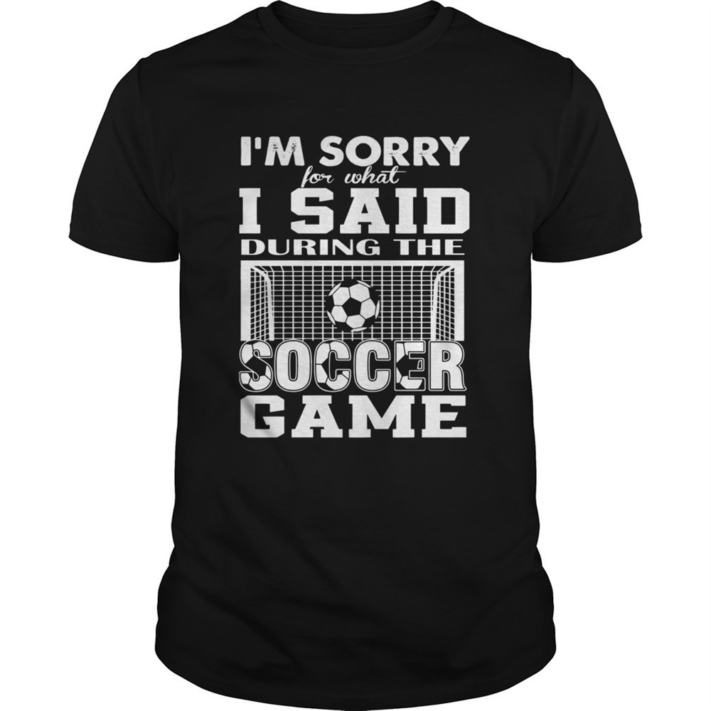 im-sorry-for-what-i-said-during-the-soccer-game-shirt-5zor753j Im Sorry For What I Said During The Soccer Game shirt