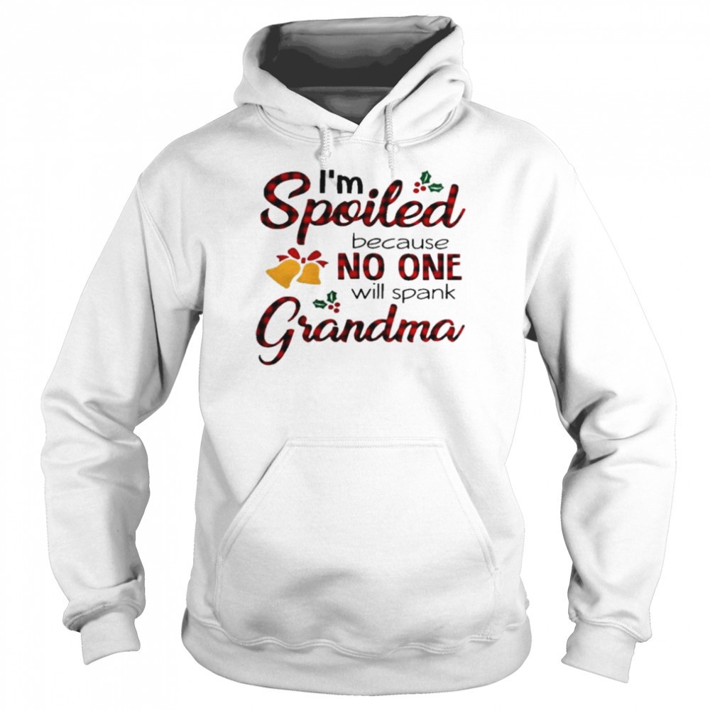 Im Spoiled Because No One Will Spank Grandma Shirt