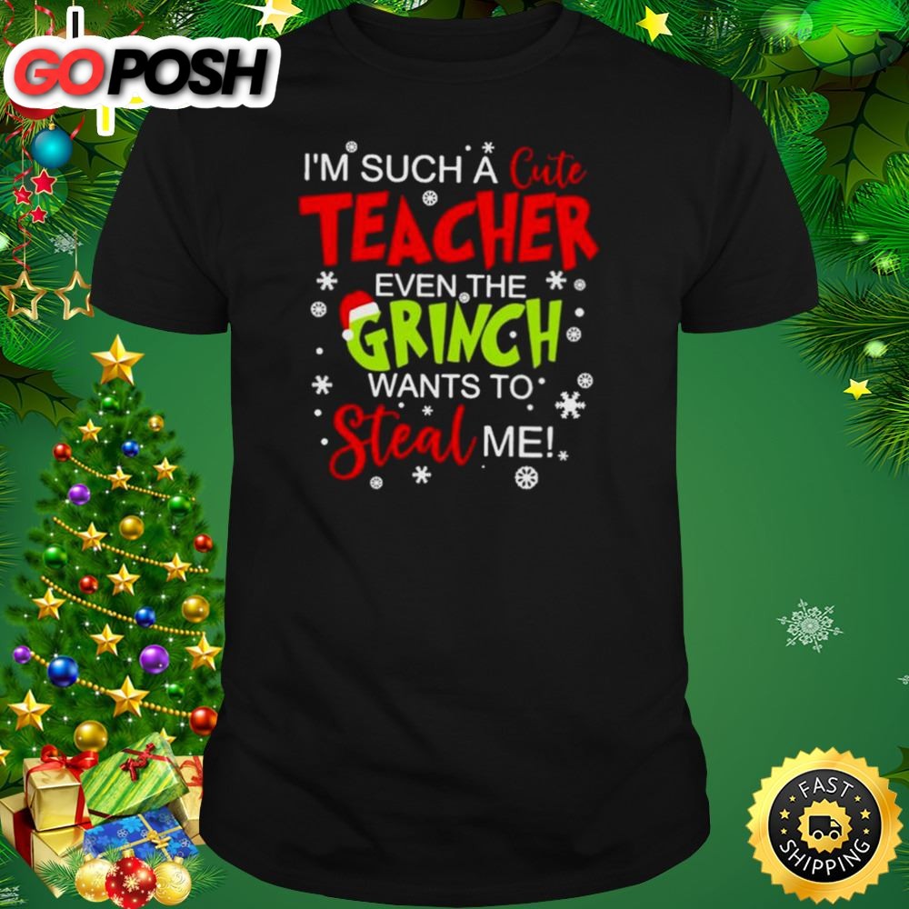 Im Such A Cute Teacher Even The Grinch Wants To Steal Me Shirt