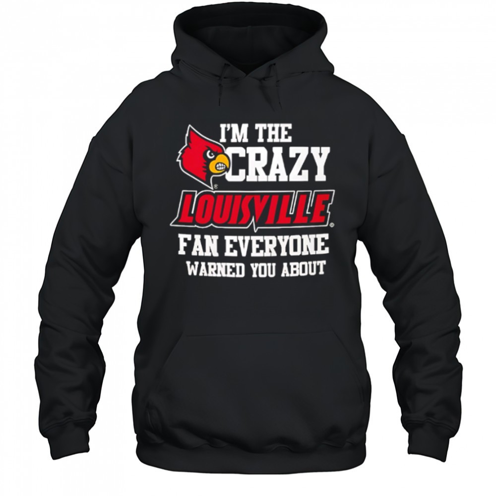 Im The Crazy Louisville Fan Everyone Warned You About shirt