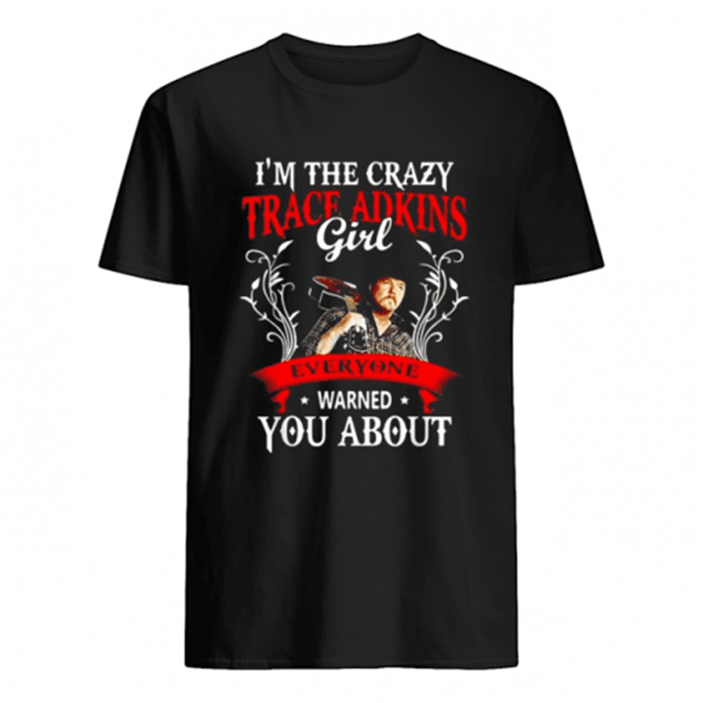 im-the-crazy-trace-adkins-girl-everyone-warned-you-about-shirt-6sl7gk8c Im the crazy trace Adkins girl everyone warned you about shirt