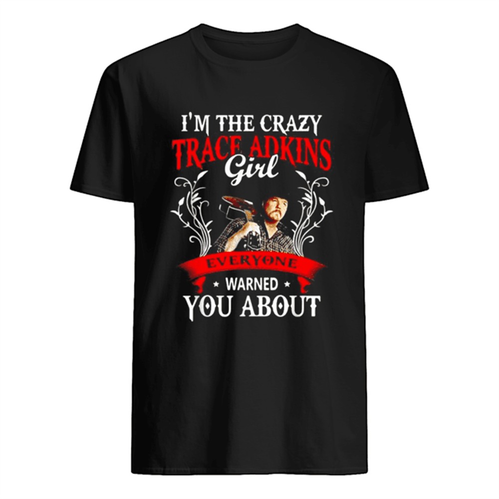 im-the-crazy-trace-adkins-girl-everyone-warned-you-about-shirt-6sl7gk8c Im the crazy trace Adkins girl everyone warned you about shirt