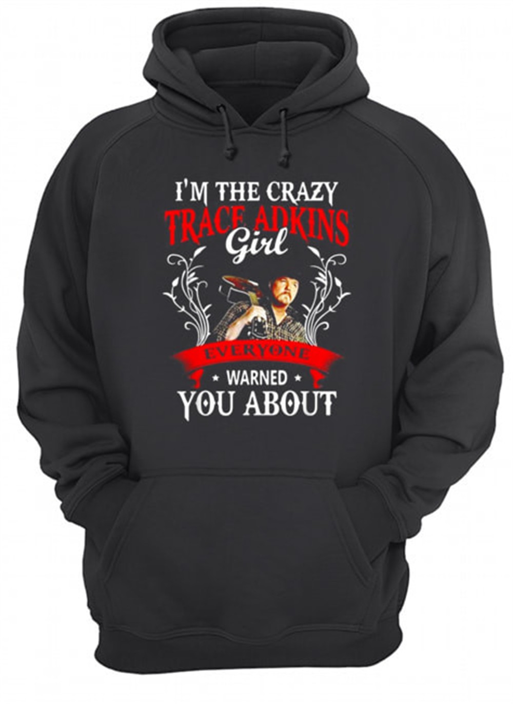 Im the crazy trace Adkins girl everyone warned you about shirt