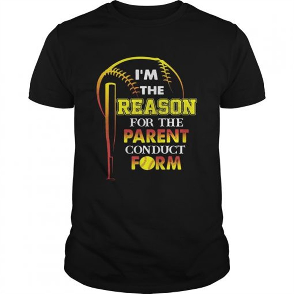 Im The Reason For The Parent Conduct Form T-Shirt