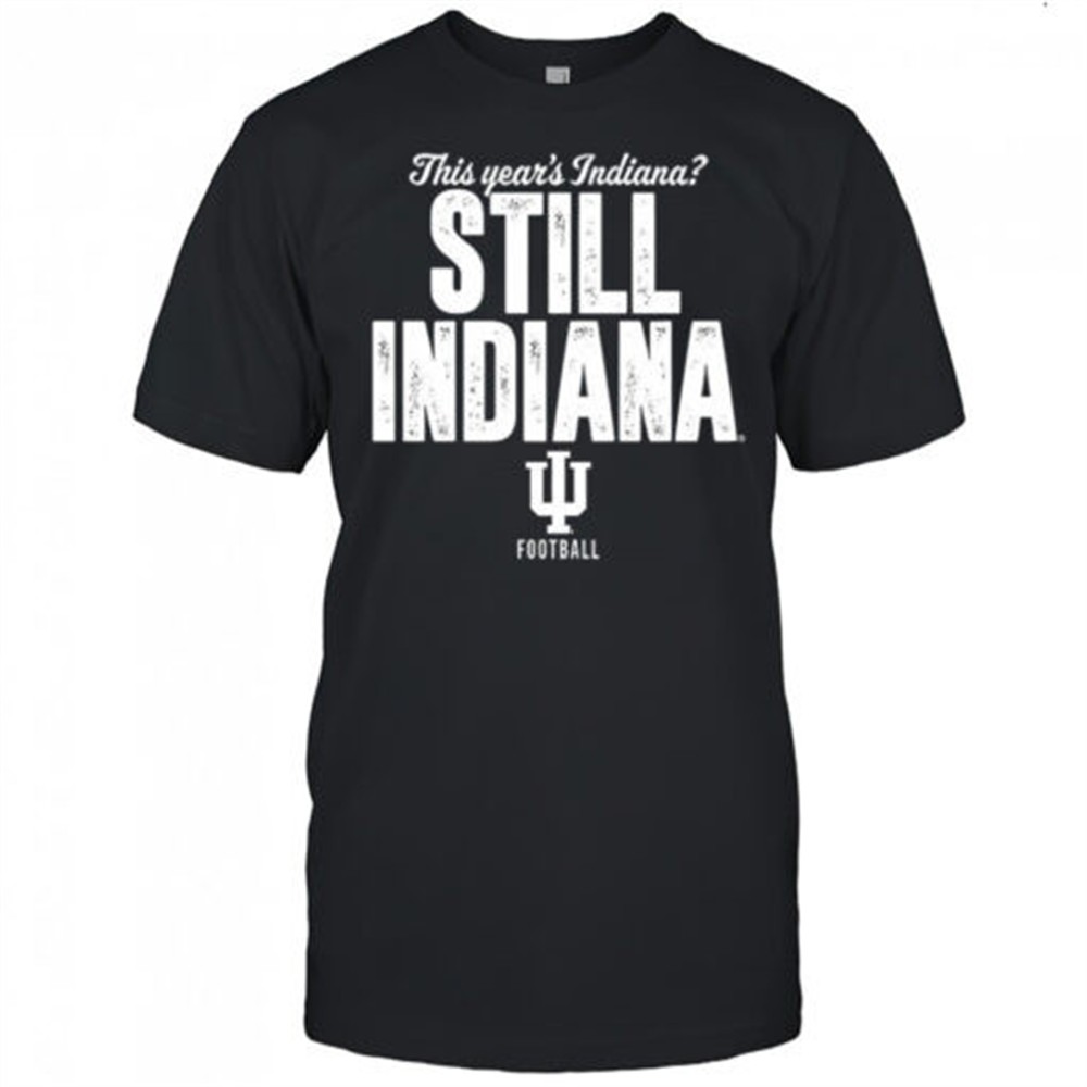 indiana-hoosiers-football-this-years-indiana-still-indiana-shirt-y3eh7kmb Indiana Hoosiers football this years Indiana still Indiana shirt