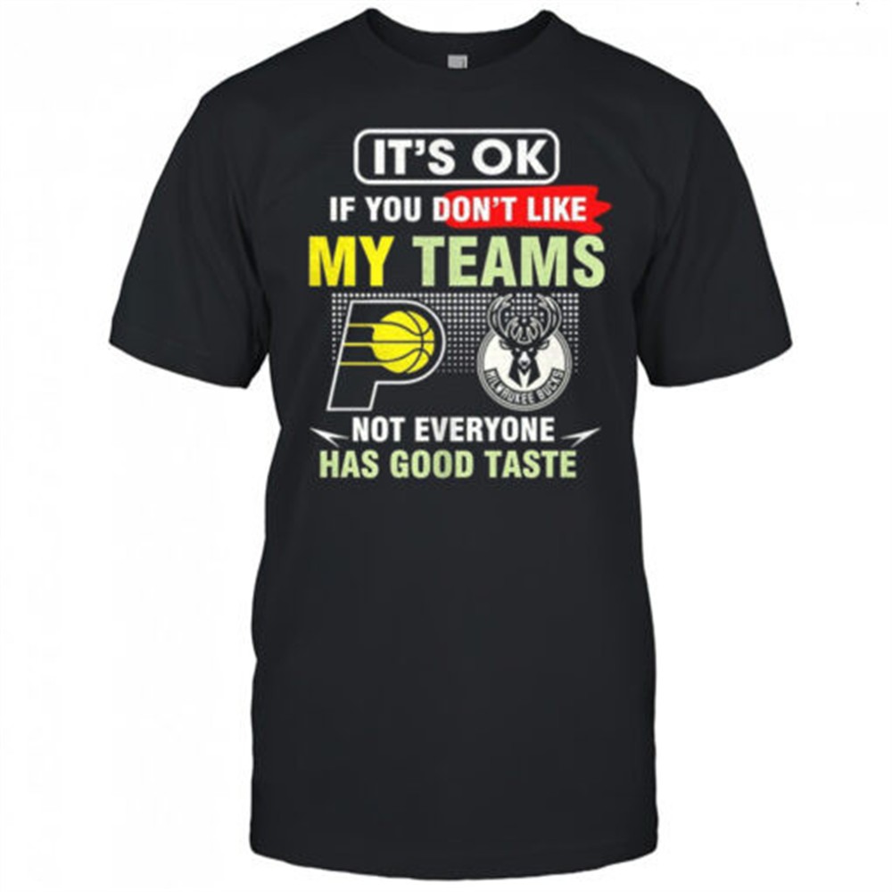 indiana-pacers-vs-milwaukee-bucks-its-ok-if-you-dont-like-my-teams-not-everyone-ycfxnsfa Indiana Pacers vs Milwaukee Bucks its ok if you dont like my teams not everyone has good taste shirt
