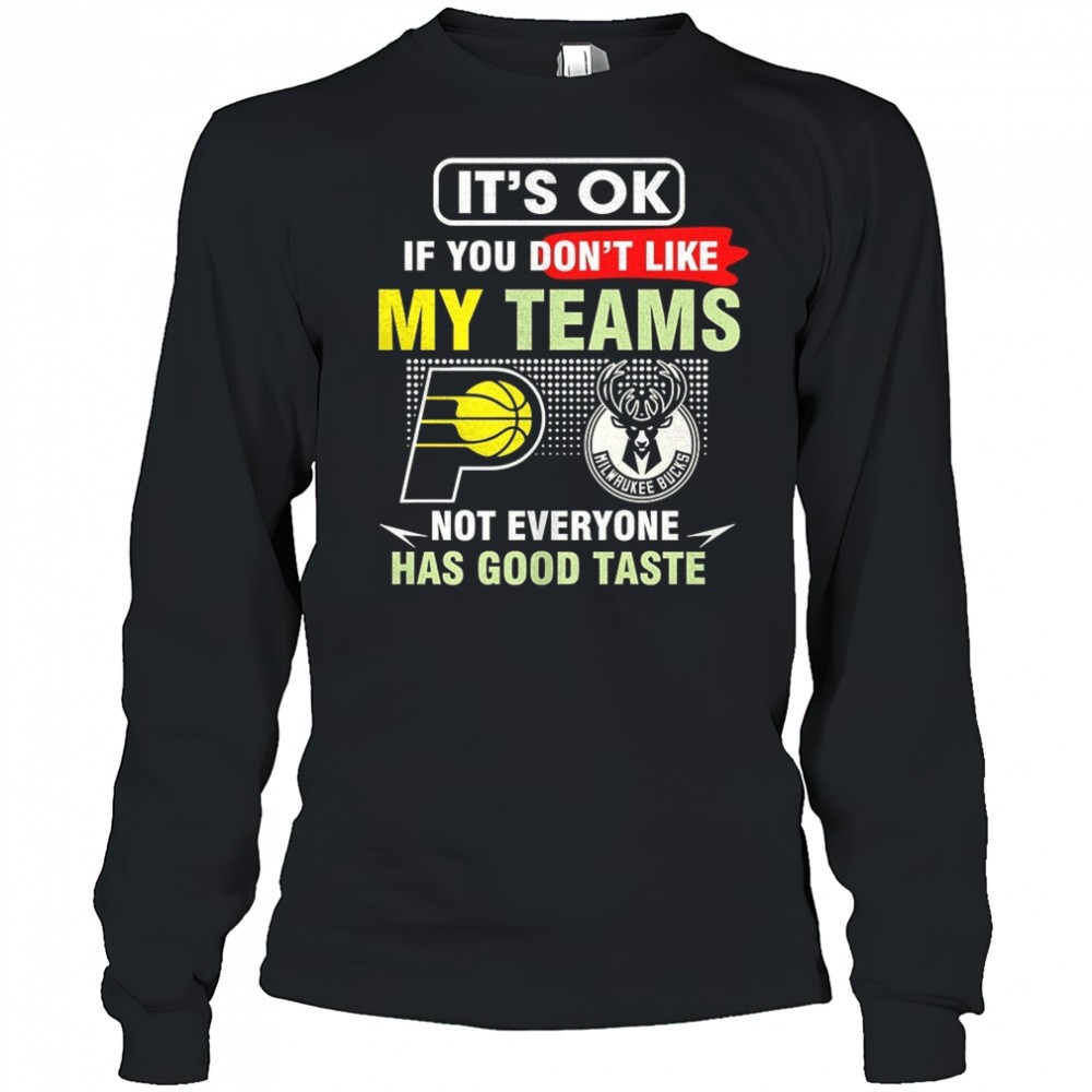 indiana-pacers-vs-milwaukee-bucks-its-ok-if-you-dont-like-my-teams-not-everyone-ycfxnsfa Indiana Pacers vs Milwaukee Bucks its ok if you dont like my teams not everyone has good taste shirt